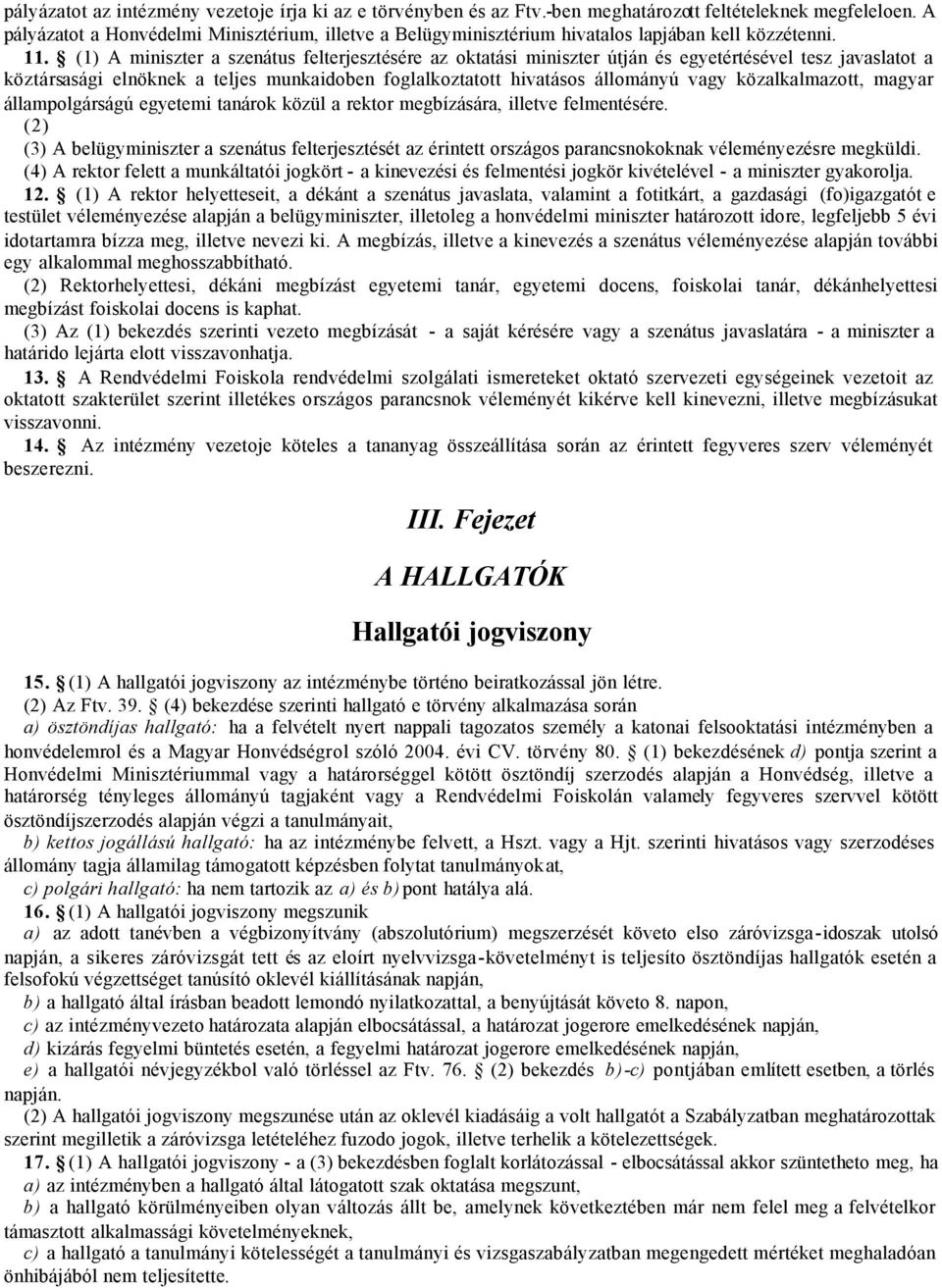 (1) A miniszter a szenátus felterjesztésére az oktatási miniszter útján és egyetértésével tesz javaslatot a köztársasági elnöknek a teljes munkaidoben foglalkoztatott hivatásos állományú vagy