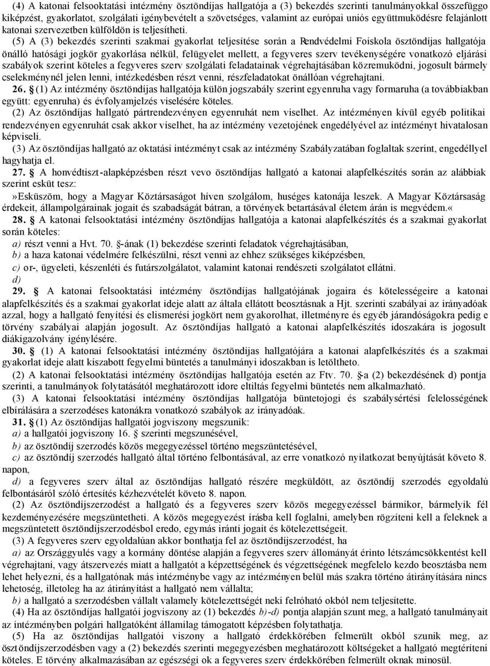 (5) A (3) bekezdés szerinti szakmai gyakorlat teljesítése során a Rendvédelmi Foiskola ösztöndíjas hallgatója önálló hatósági jogkör gyakorlása nélkül, felügyelet mellett, a fegyveres szerv