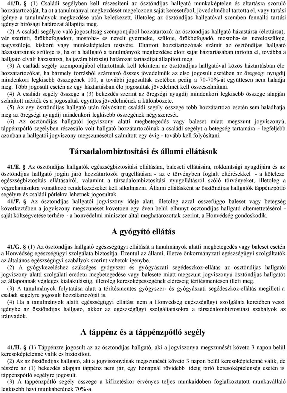 (2) A családi segélyre való jogosultság szempontjából hozzátartozó: az ösztöndíjas hallgató házastársa (élettársa), vér szerinti, örökbefogadott, mostoha- és nevelt gyermeke, szüloje, örökbefogadó,