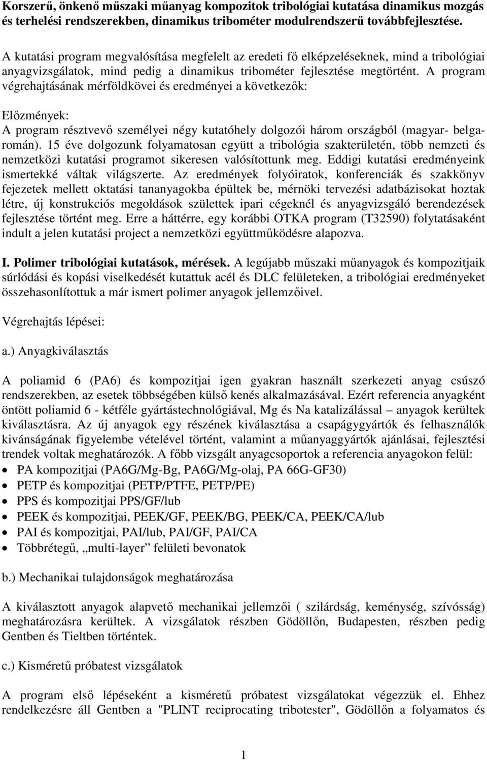 A program végrehajtásának mérföldkövei és eredményei a következők: Előzmények: A program résztvevő személyei négy kutatóhely dolgozói három országból (magyar- belgaromán).