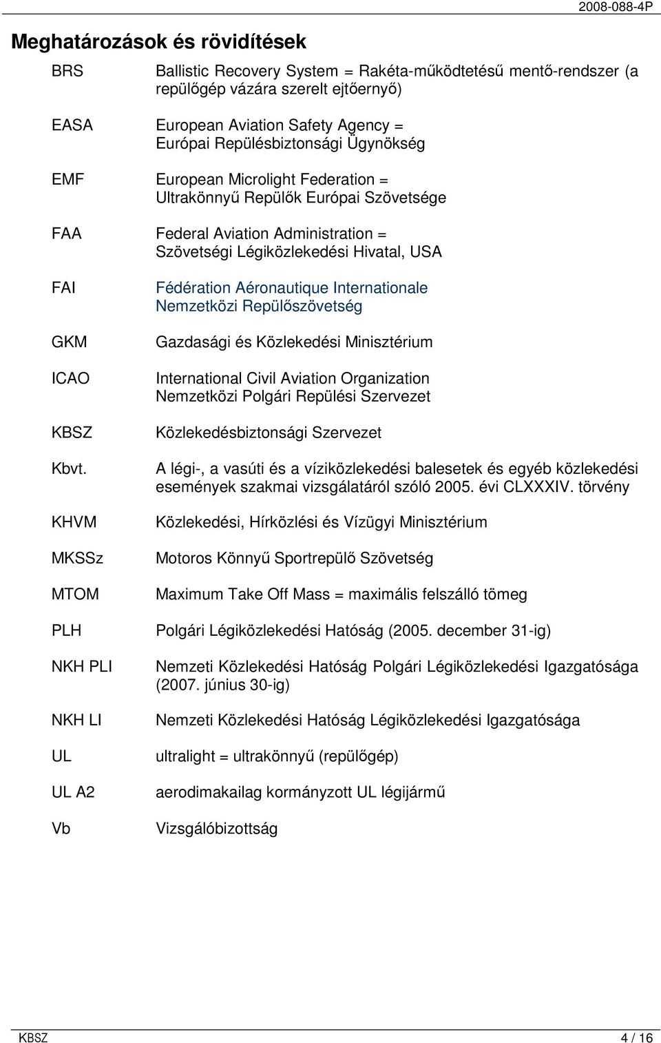 KHVM MKSSz MTOM PLH NKH PLI NKH LI UL UL A2 Vb Fédération Aéronautique Internationale Nemzetközi Repülıszövetség Gazdasági és Közlekedési Minisztérium International Civil Aviation Organization