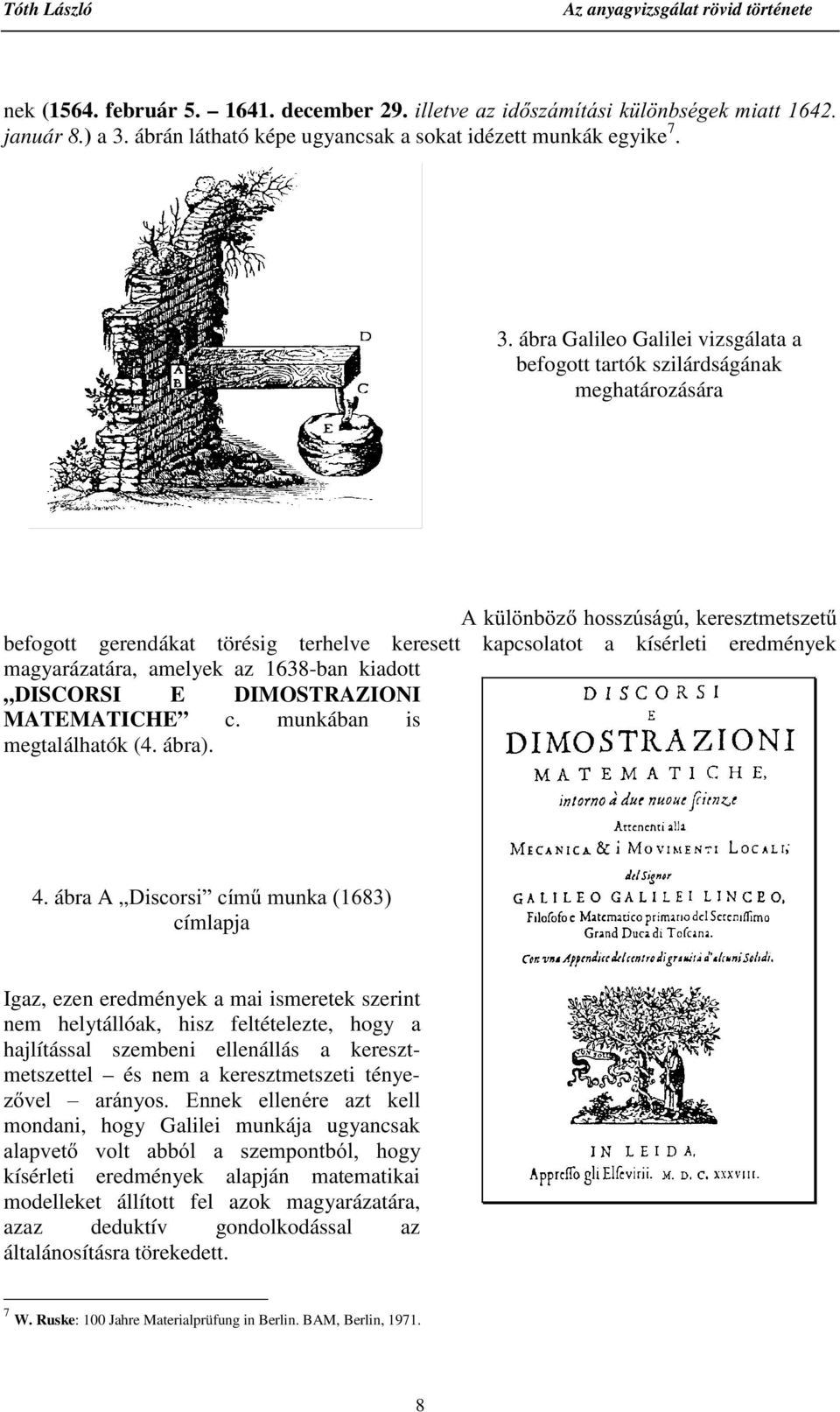 ábra Galileo Galilei vizsgálata a befogott tartók szilárdságának meghatározására $N O QE ]KRVV]~ViJ~NHUHV]WPHWV]HW& befogott gerendákat törésig terhelve keresett kapcsolatot a kísérleti eredmények
