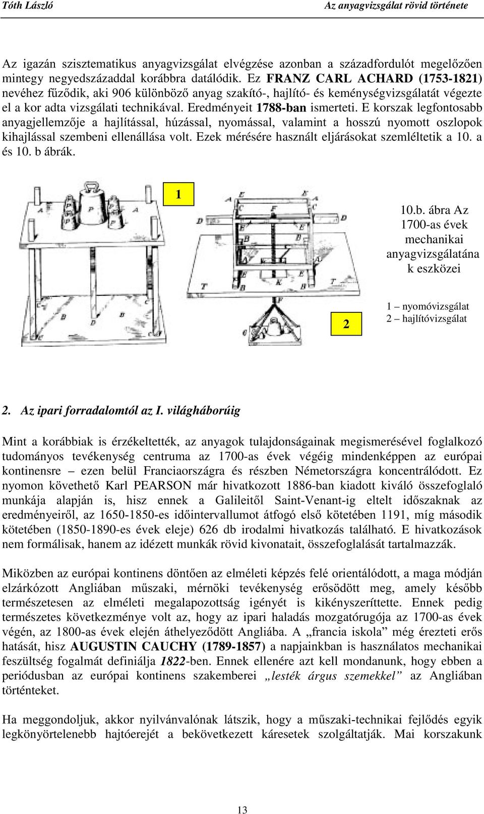 E korszak legfontosabb DQ\DJMHOOHP]MH D KDMOtWiVVDO K~]iVVDO Q\RPiVVDO YDODPLQW D KRVV]~ Q\RPRWW RV]ORSRN kihajlással szembeni ellenállása volt. Ezek mérésére használt eljárásokat szemléltetik a 10.