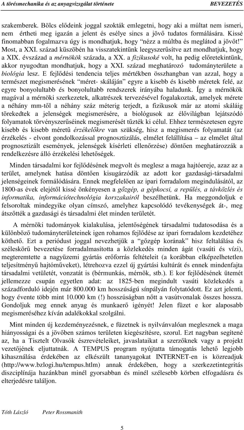 évszázad a mérnökök százada, a XX. a fizikusokéyrowkdshgljhouhwhnlqw QN akkor nyugodtan mondhatjuk, hogy a XXI.