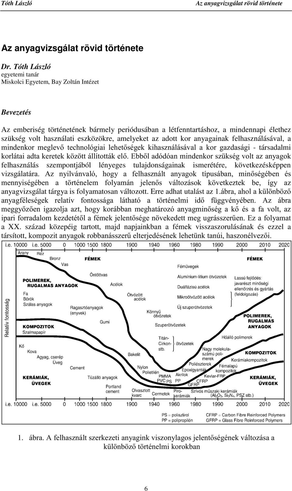 amelyeket az adott kor anyagainak felhasználásával, a PLQGHQNRU PHJOHY WHFKQROyJLDL OHKHWVpJHN NLKDV]QiOiViYDO D NRU JD]GDViJL - társadalmi NRUOiWDLDGWDNHUHWHNN ] WWiOOtWRWWiNHO(EEODGyGyDQPLQGHQNRUV]