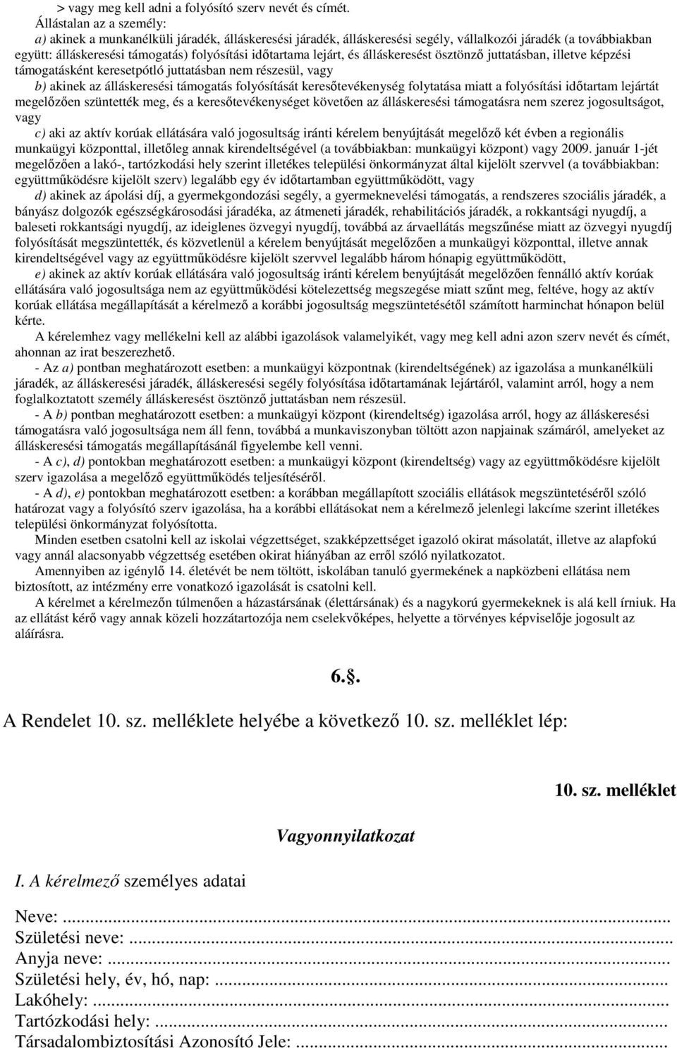 lejárt, és álláskeresést ösztönző juttatásban, illetve képzési támogatásként keresetpótló juttatásban nem részesül, vagy b) akinek az álláskeresési támogatás folyósítását keresőtevékenység folytatása