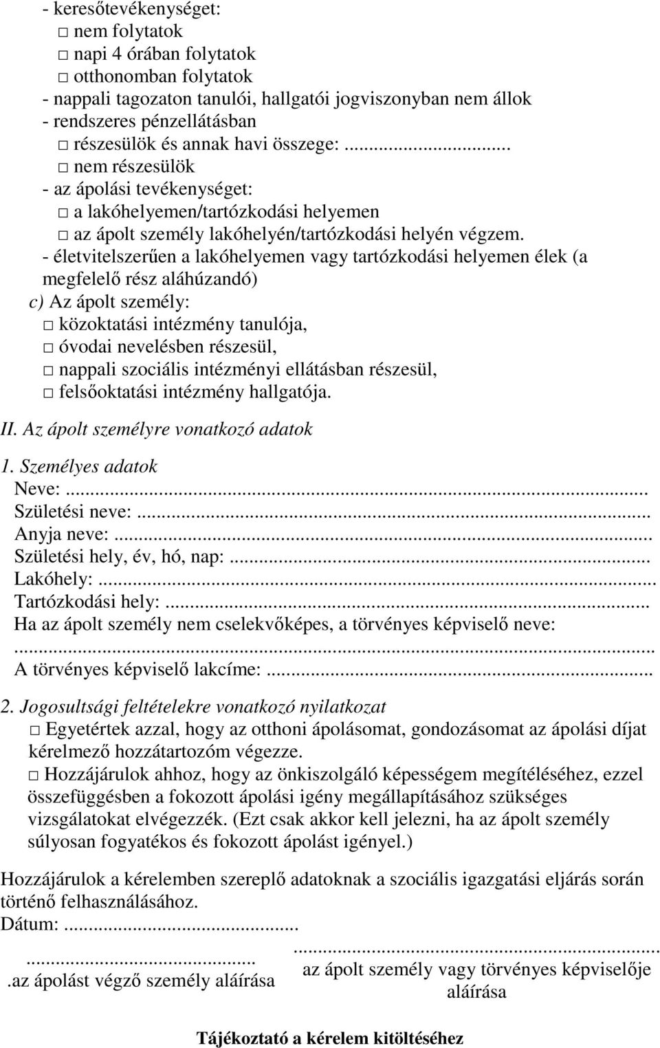 - életvitelszerűen a lakóhelyemen vagy tartózkodási helyemen élek (a megfelelő rész aláhúzandó) c) Az ápolt személy: közoktatási intézmény tanulója, óvodai nevelésben részesül, nappali szociális