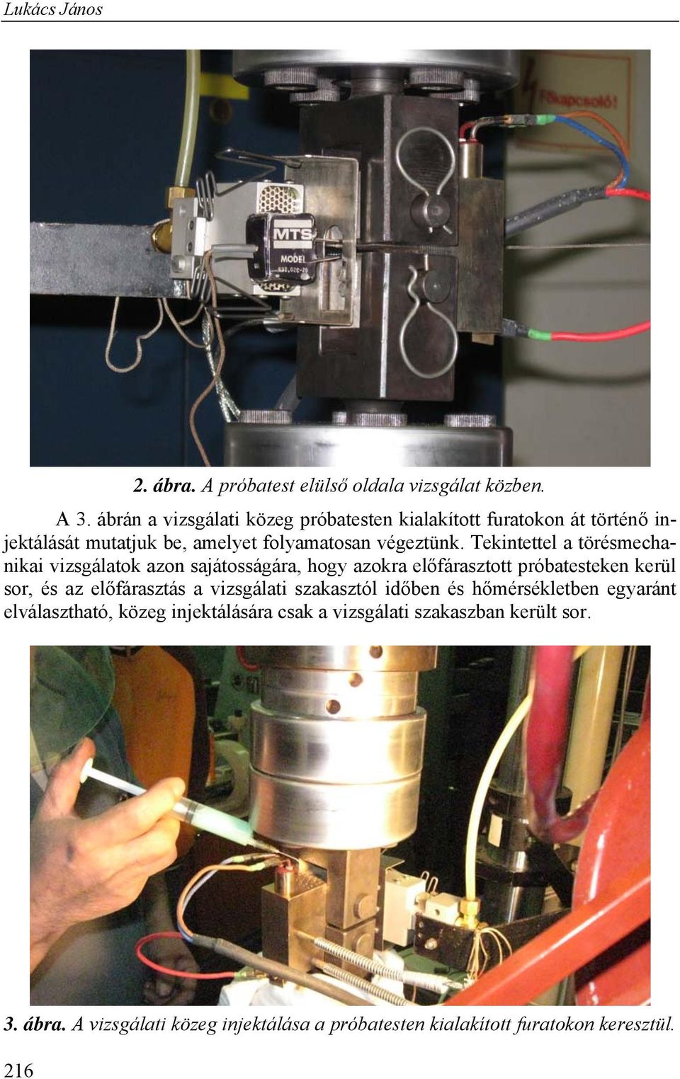 Tekintettel a törésmechanikai vizsgálatok azon sajátosságára, hogy azokra előfárasztott próbatesteken kerül sor, és az előfárasztás a