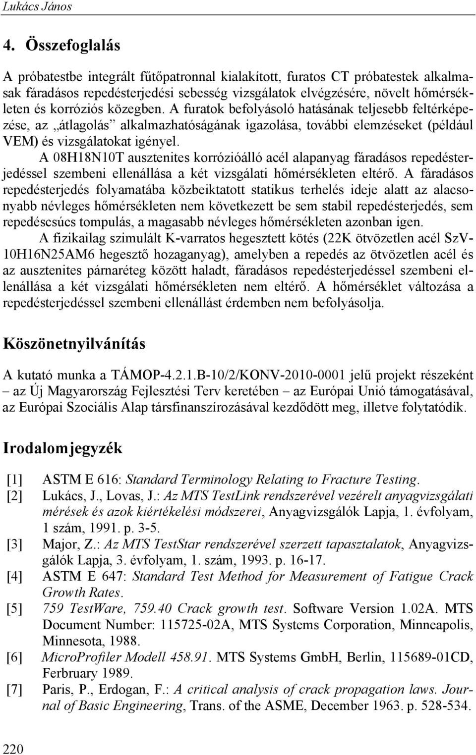 közegben. A furatok befolyásoló hatásának teljesebb feltérképezése, az átlagolás alkalmazhatóságának igazolása, további elemzéseket (például VEM) és vizsgálatokat igényel.