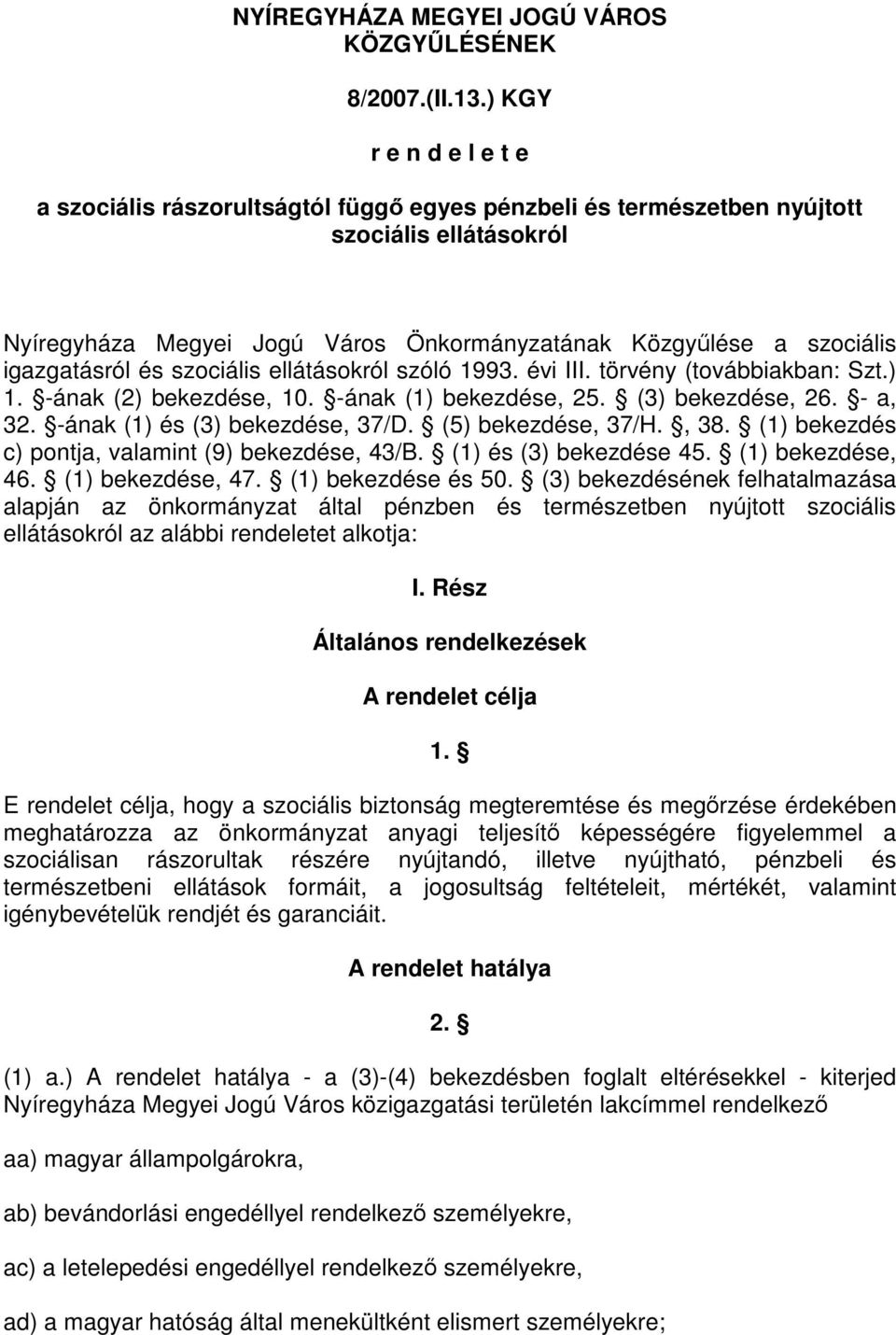 igazgatásról és szociális ellátásokról szóló 1993. évi III. törvény (továbbiakban: Szt.) 1. -ának (2) bekezdése, 10. -ának (1) bekezdése, 25. (3) bekezdése, 26. - a, 32.