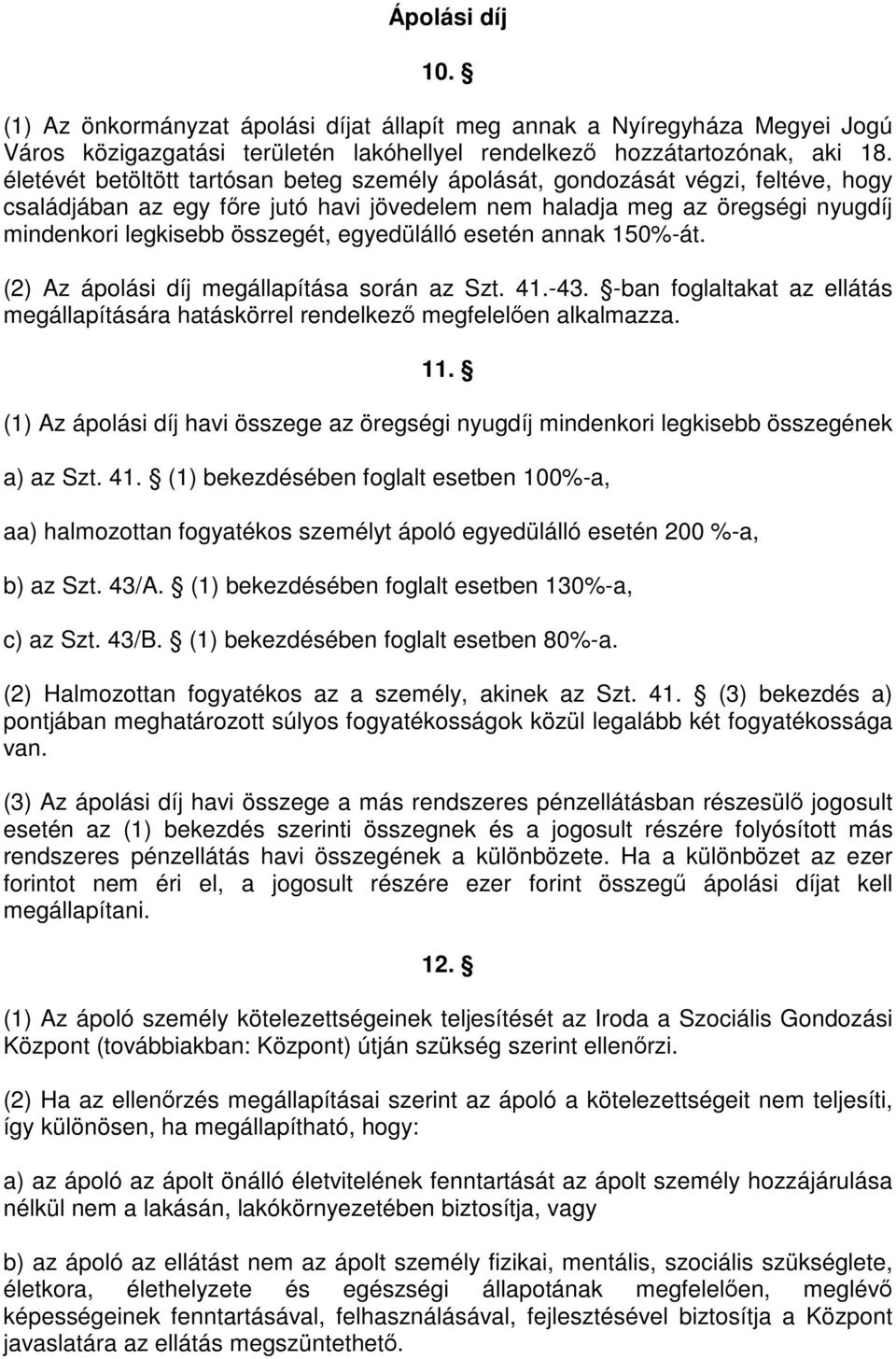 egyedülálló esetén annak 150%-át. (2) Az ápolási díj megállapítása során az Szt. 41.-43. -ban foglaltakat az ellátás megállapítására hatáskörrel rendelkező megfelelően alkalmazza. 11.