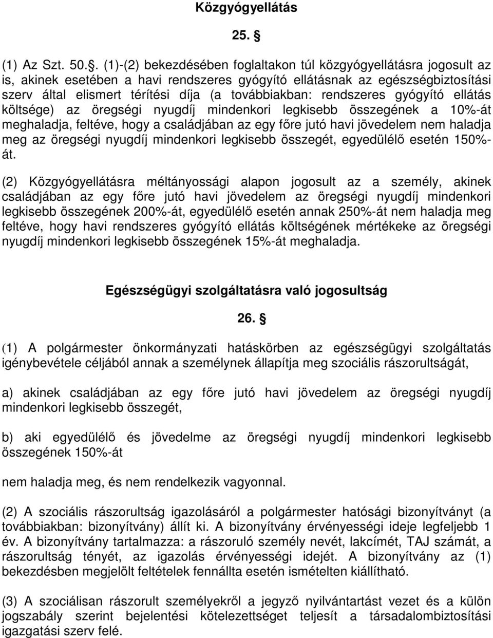 továbbiakban: rendszeres gyógyító ellátás költsége) az öregségi nyugdíj mindenkori legkisebb összegének a 10%-át meghaladja, feltéve, hogy a családjában az egy főre jutó havi jövedelem nem haladja