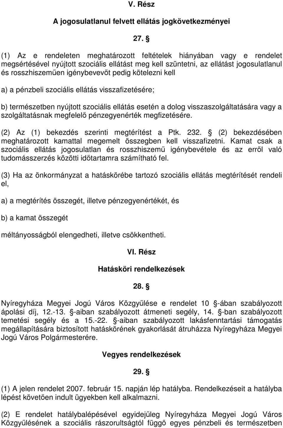 kötelezni kell a) a pénzbeli szociális ellátás visszafizetésére; b) természetben nyújtott szociális ellátás esetén a dolog visszaszolgáltatására vagy a szolgáltatásnak megfelelő pénzegyenérték