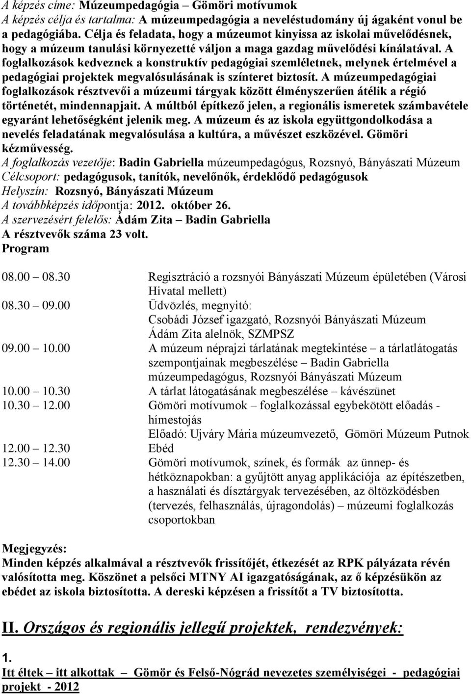 A foglalkozások kedveznek a konstruktív pedagógiai szemléletnek, melynek értelmével a pedagógiai projektek megvalósulásának is színteret biztosít.