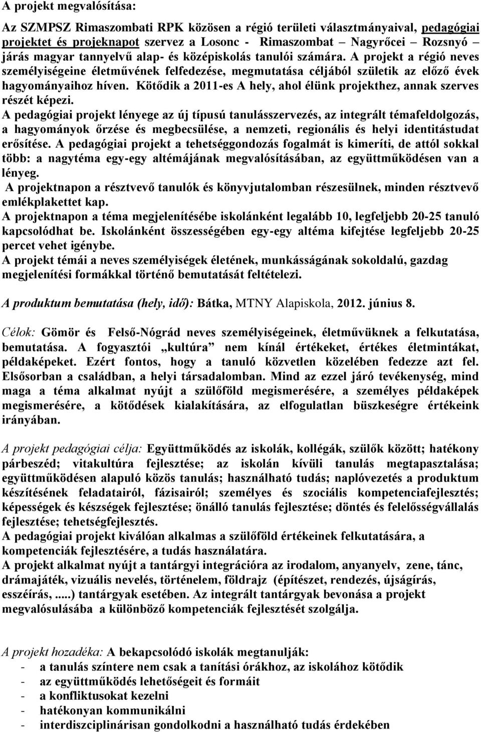 Kötődik a 2011-es A hely, ahol élünk projekthez, annak szerves részét képezi.
