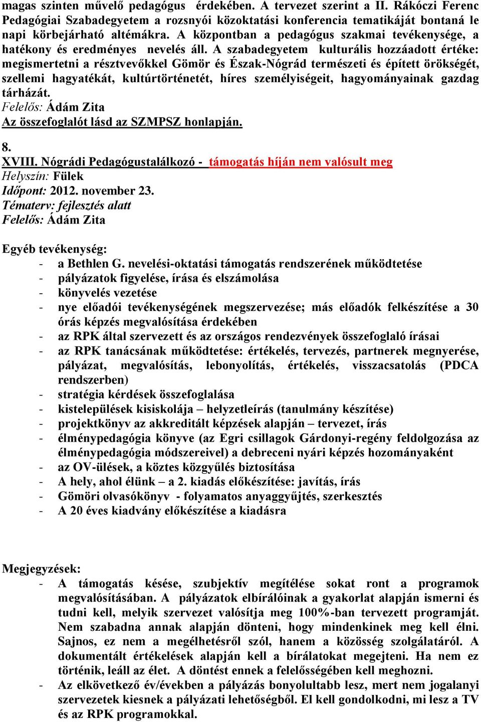 A szabadegyetem kulturális hozzáadott értéke: megismertetni a résztvevőkkel Gömör és Észak-Nógrád természeti és épített örökségét, szellemi hagyatékát, kultúrtörténetét, híres személyiségeit,