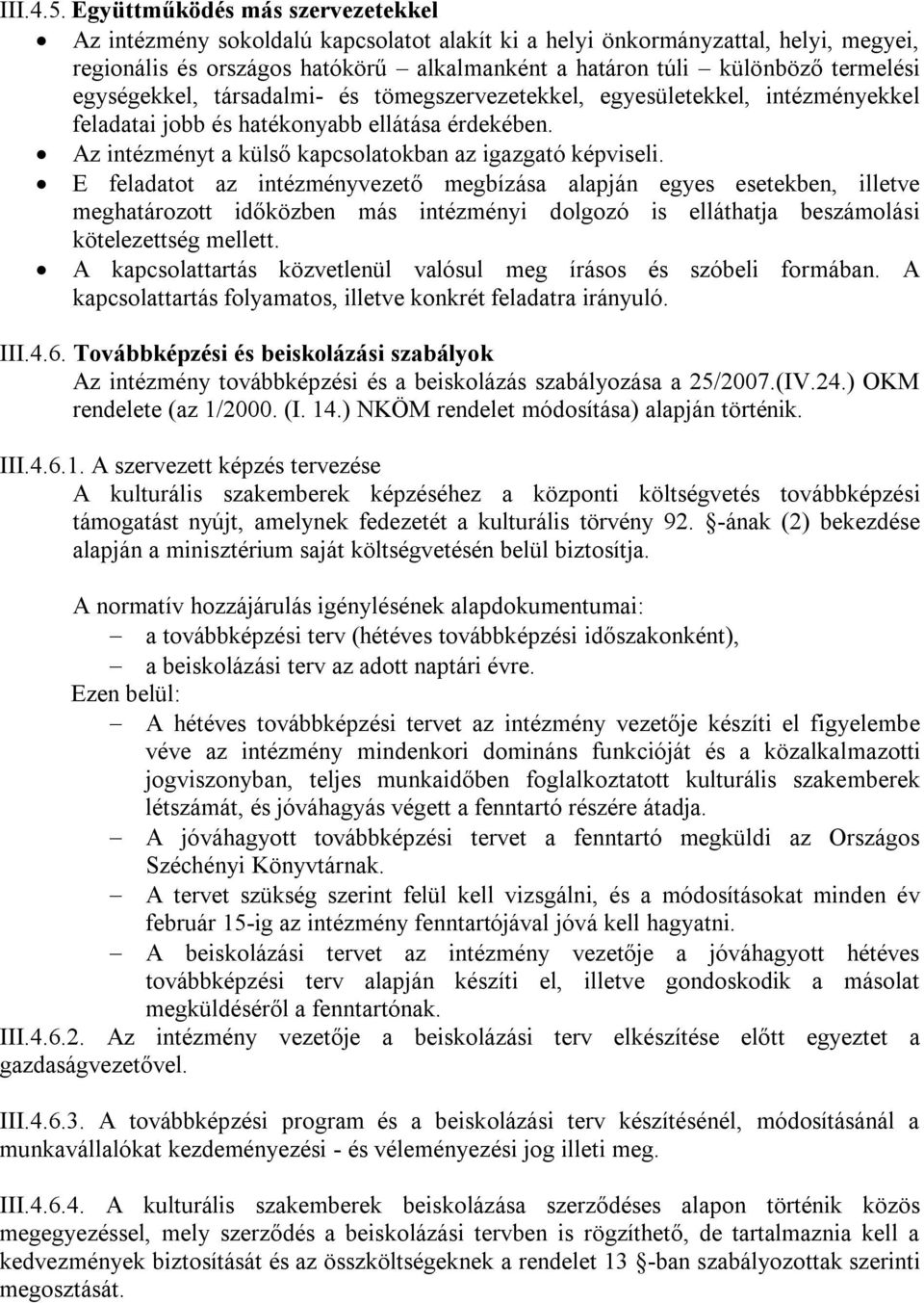 egységekkel, társadalmi- és tömegszervezetekkel, egyesületekkel, intézményekkel feladatai jobb és hatékonyabb ellátása érdekében. Az intézményt a külső kapcsolatokban az igazgató képviseli.