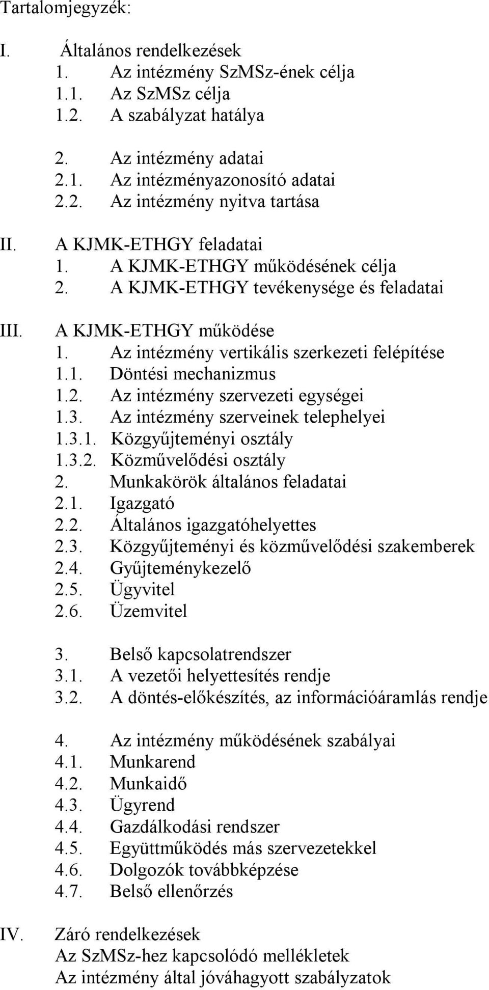 2. Az intézmény szervezeti egységei 1.3. Az intézmény szerveinek telephelyei 1.3.1. Közgyűjteményi osztály 1.3.2. Közművelődési osztály 2. Munkakörök általános feladatai 2.1. Igazgató 2.2. Általános igazgatóhelyettes 2.