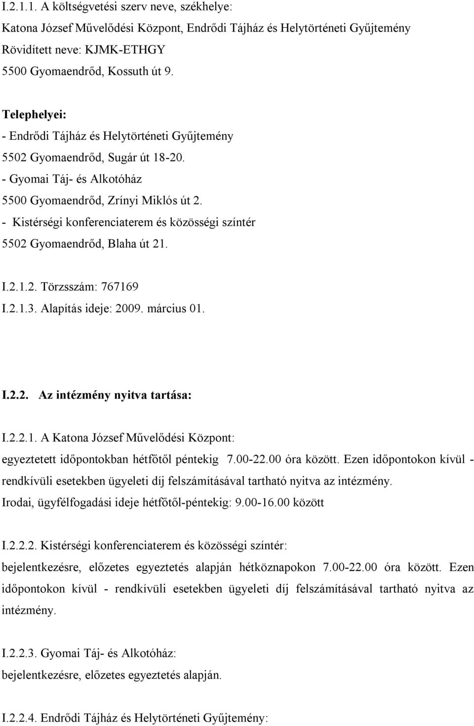 - Kistérségi konferenciaterem és közösségi színtér 5502 Gyomaendrőd, Blaha út 21. I.2.1.2. Törzsszám: 767169 I.2.1.3. Alapítás ideje: 2009. március 01. I.2.2. Az intézmény nyitva tartása: I.2.2.1. A Katona József Művelődési Központ: egyeztetett időpontokban hétfőtől péntekig 7.