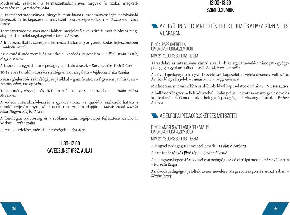természettudományos gondolkodás fejlesztésében Radnóti Katalin Az oktatási módszerek és az iskolai kötődés kapcsolata Kállai István László, Nagy Krisztina A kapcsolati együttható pedagógiai