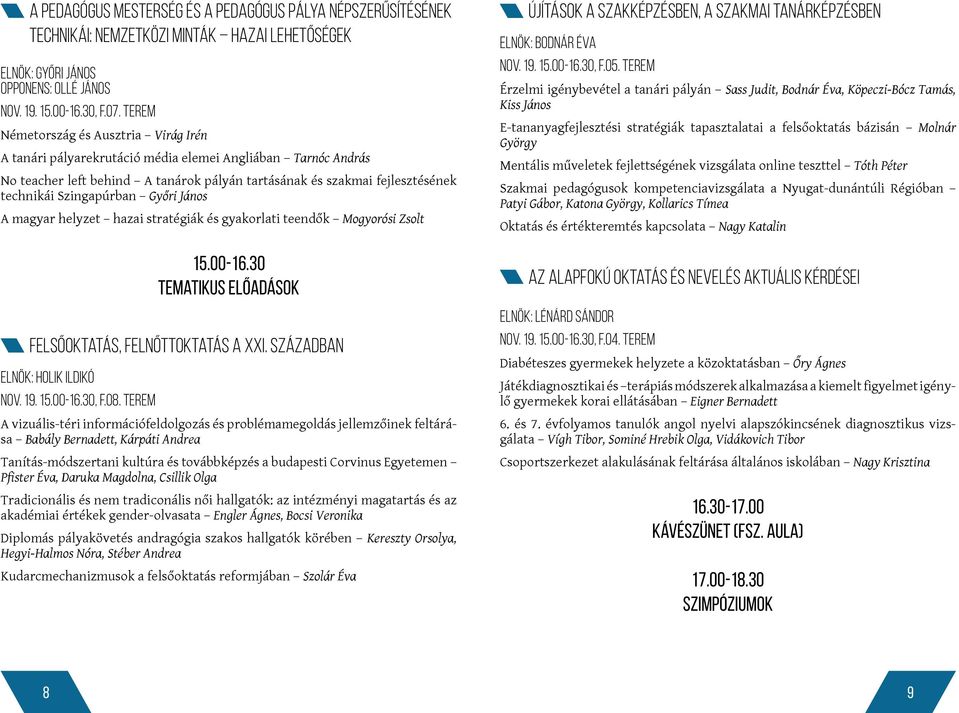 Szingapúrban Győri János A magyar helyzet hazai stratégiák és gyakorlati teendők Mogyorósi Zsolt 15.00-16.30 Tematikus előadások Felsőoktatás, felnőttoktatás a XXI. században Elnök: Holik Ildikó Nov.