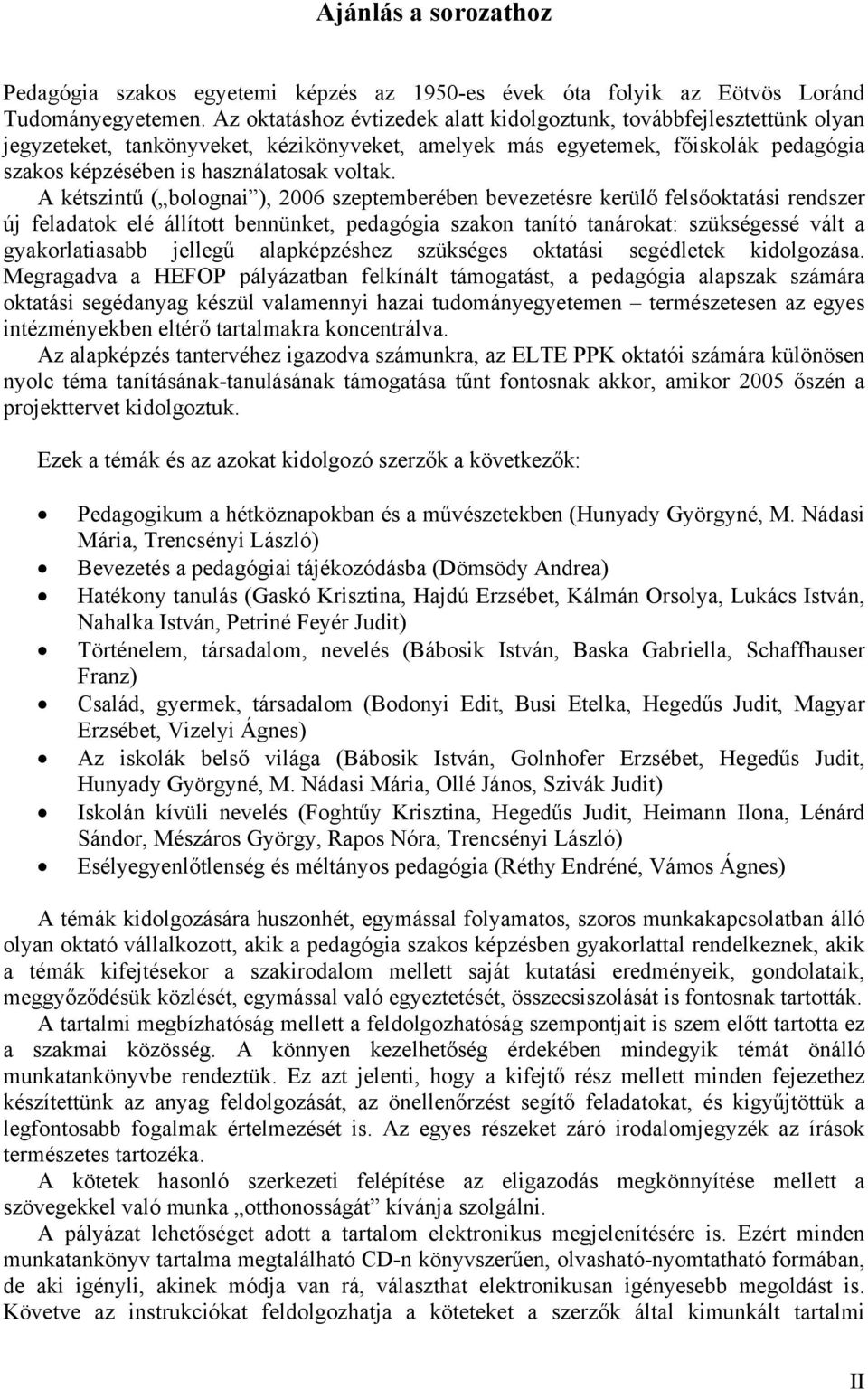 A kétszintű ( bolognai ), 2006 szeptemberében bevezetésre kerülő felsőoktatási rendszer új feladatok elé állított bennünket, pedagógia szakon tanító tanárokat: szükségessé vált a gyakorlatiasabb