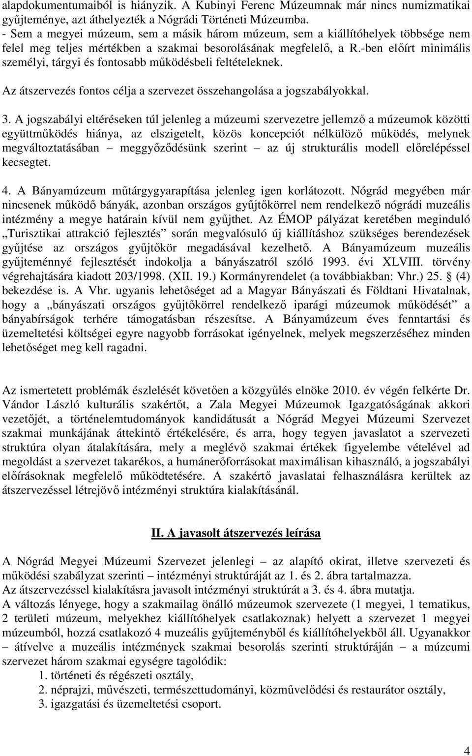 -ben előírt minimális személyi, tárgyi és fontosabb működésbeli feltételeknek. Az átszervezés fontos célja a szervezet összehangolása a jogszabályokkal. 3.