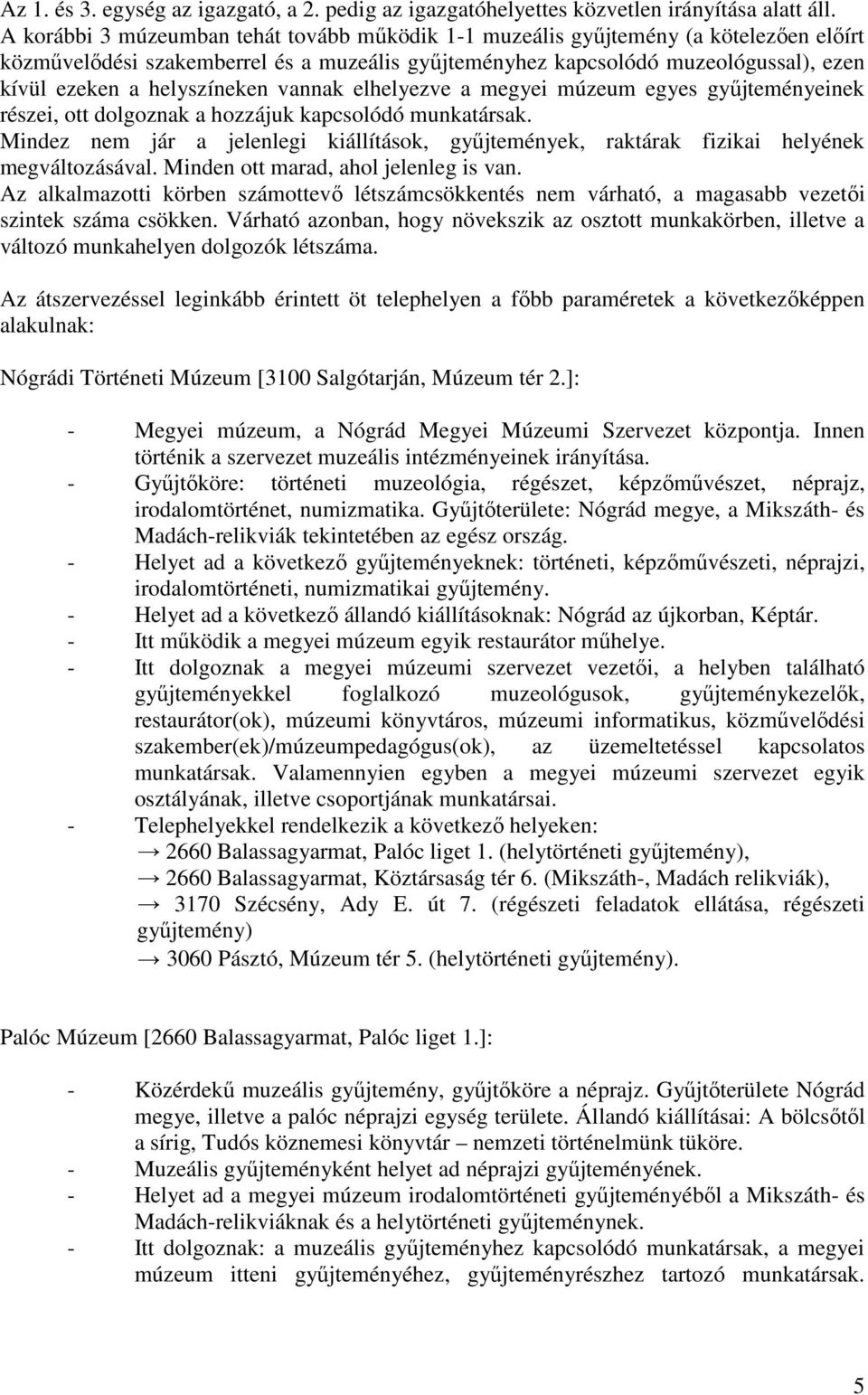 helyszíneken vannak elhelyezve a megyei múzeum egyes gyűjteményeinek részei, ott dolgoznak a hozzájuk kapcsolódó munkatársak.