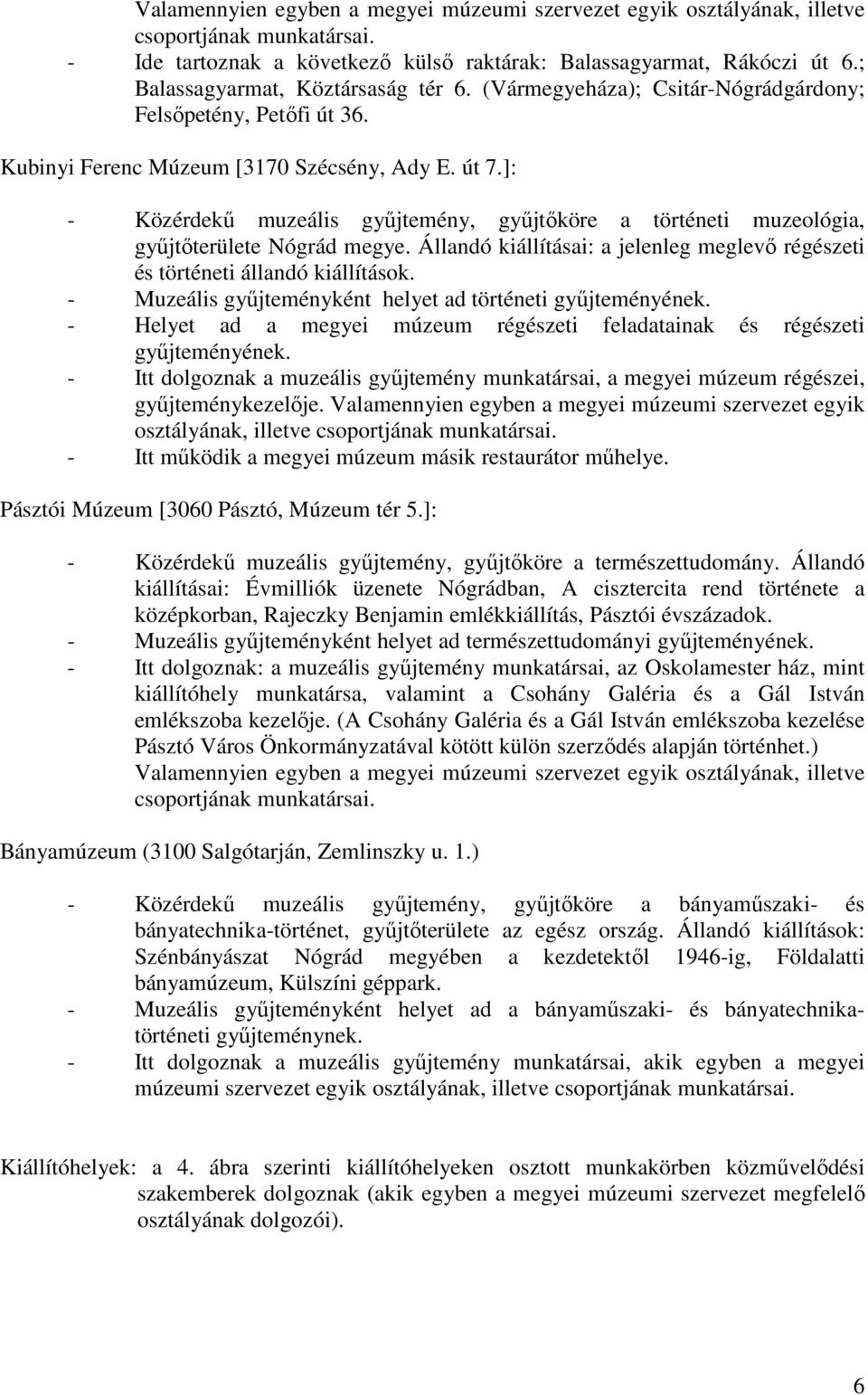 ]: - Közérdekű muzeális gyűjtemény, gyűjtőköre a történeti muzeológia, gyűjtőterülete Nógrád megye. Állandó kiállításai: a jelenleg meglevő régészeti és történeti állandó kiállítások.