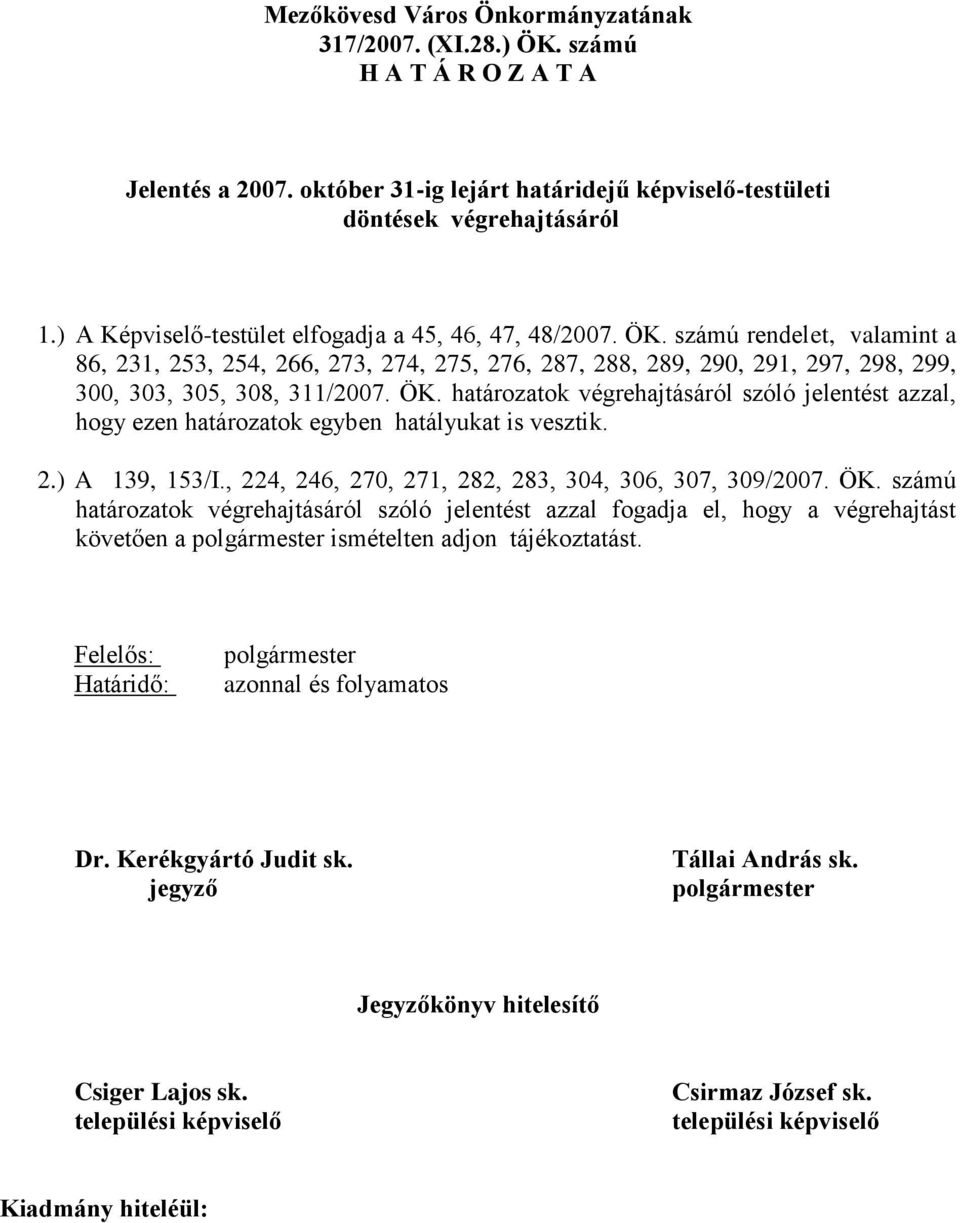 ÖK. határozatok végrehajtásáról szóló jelentést azzal, hogy ezen határozatok egyben hatályukat is vesztik. 2.) A 139, 153/I., 224, 246, 270, 271, 282, 283, 304, 306, 307, 309/2007. ÖK.