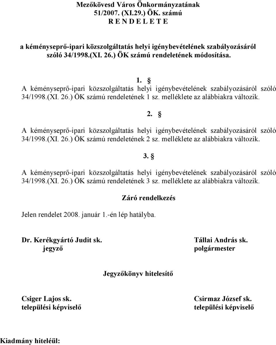 2. A kéményseprő-ipari közszolgáltatás helyi igénybevételének szabályozásáról szóló 34/1998.(XI. 26.) ÖK számú rendeletének 2 sz. melléklete az alábbiakra változik. 3. A kéményseprő-ipari közszolgáltatás helyi igénybevételének szabályozásáról szóló 34/1998.(XI. 26.) ÖK számú rendeletének 3 sz.