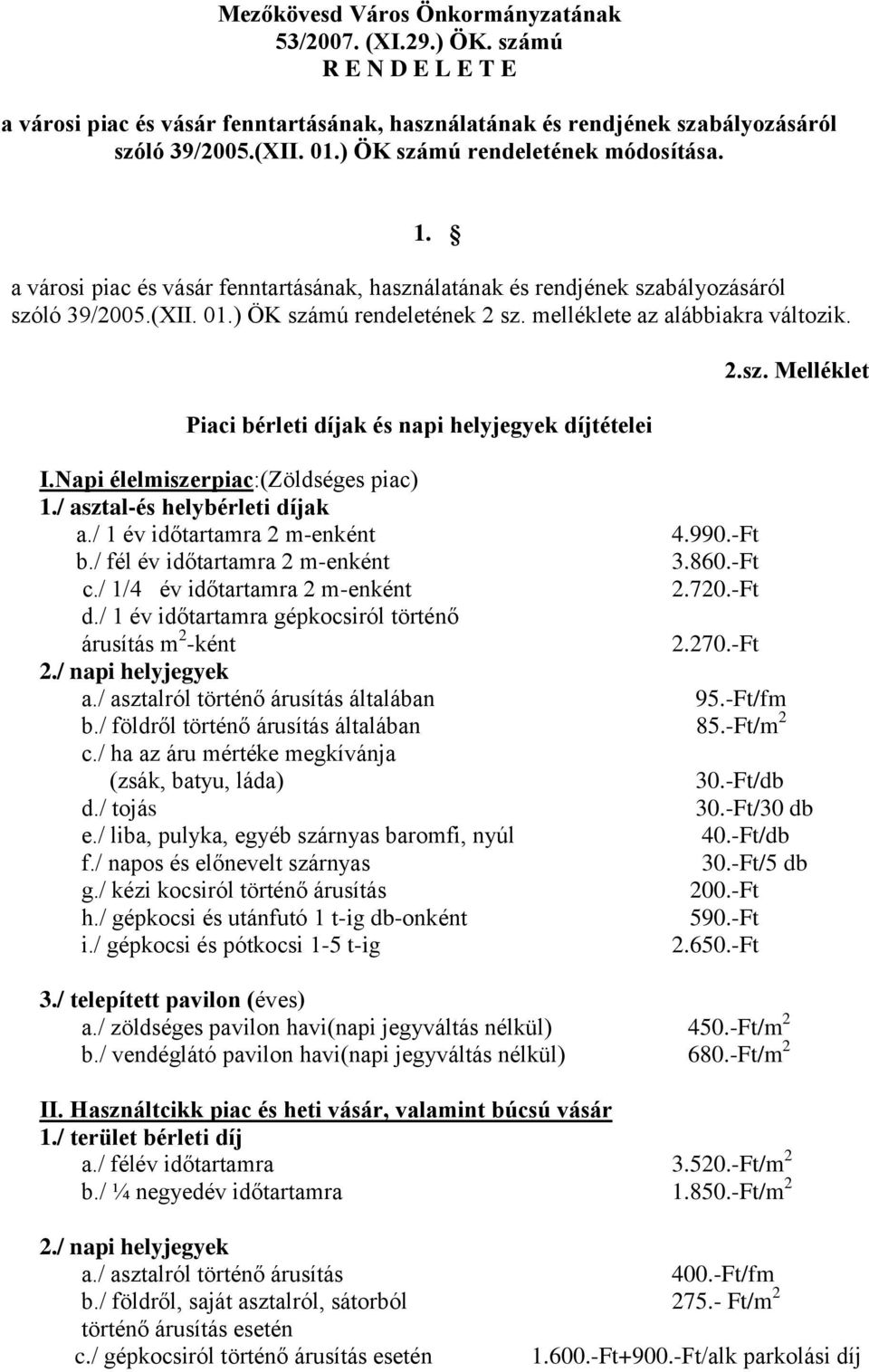 melléklete az alábbiakra változik. Piaci bérleti díjak és napi helyjegyek díjtételei 2.sz. Melléklet I.Napi élelmiszerpiac:(zöldséges piac) 1./ asztal-és helybérleti díjak a.