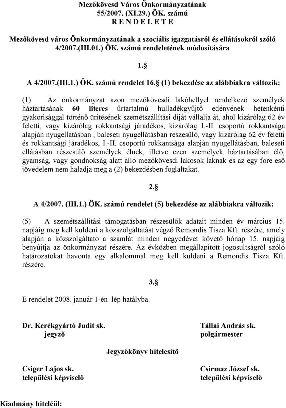 (1) bekezdése az alábbiakra változik: (1) Az önkormányzat azon mezőkövesdi lakóhellyel rendelkező személyek háztartásának 60 literes űrtartalmú hulladékgyűjtő edényének hetenkénti gyakorisággal