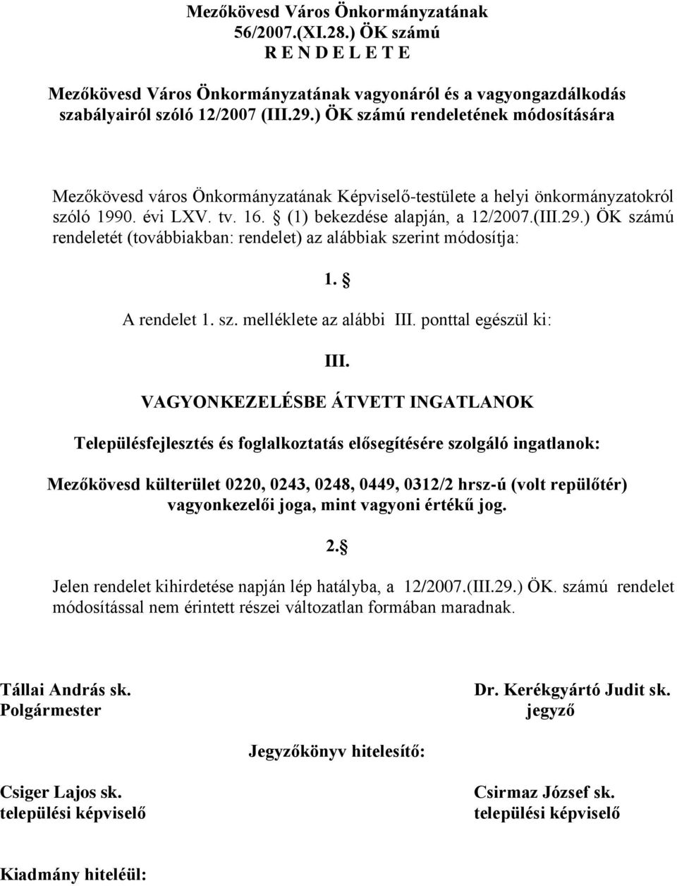 ) ÖK számú rendeletét (továbbiakban: rendelet) az alábbiak szerint módosítja: 1. A rendelet 1. sz. melléklete az alábbi III. ponttal egészül ki: III.