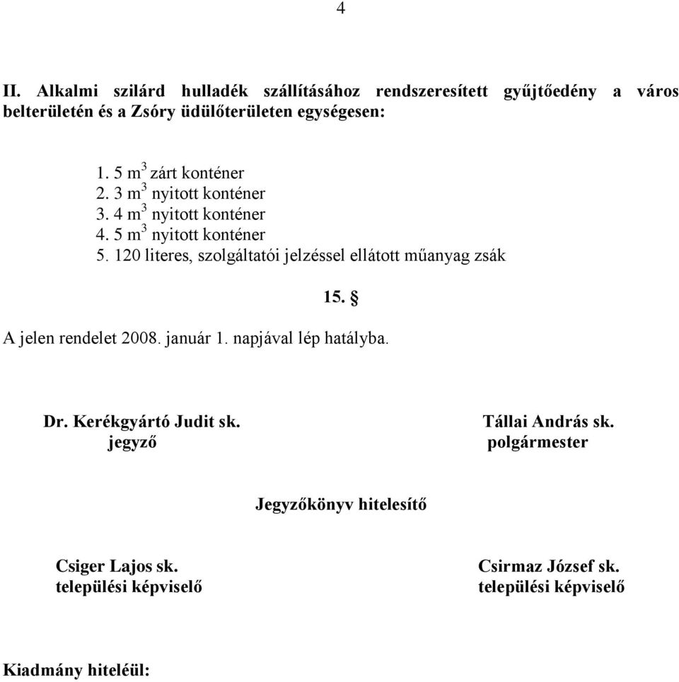 120 literes, szolgáltatói jelzéssel ellátott műanyag zsák 15. A jelen rendelet 2008. január 1. napjával lép hatályba. Dr.