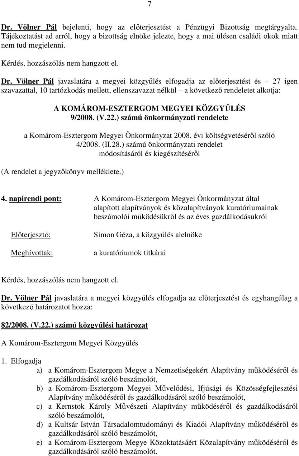 Völner Pál javaslatára a megyei közgyőlés elfogadja az elıterjesztést és 27 igen szavazattal, 10 tartózkodás mellett, ellenszavazat nélkül a következı rendeletet alkotja: A KOMÁROM-ESZTERGOM MEGYEI