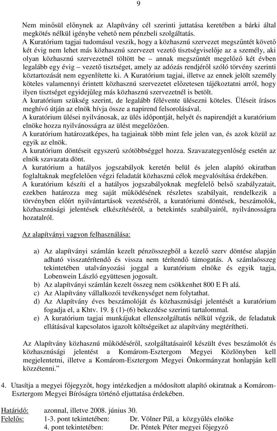 töltött be annak megszőntét megelızı két évben legalább egy évig vezetı tisztséget, amely az adózás rendjérıl szóló törvény szerinti köztartozását nem egyenlítette ki.