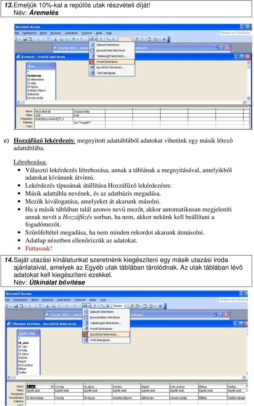 Másik adattábla nevének, és az adatbázis megadása. Mezık kiválogatása, amelyeket át akarunk másolni.