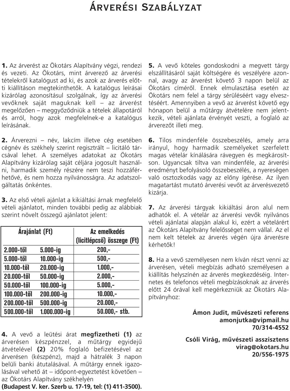 A katalógus leírásai kizárólag azonosításul szolgálnak, így az árverési vevôknek saját maguknak kell az árverést megelôzôen meggyôzôdniük a tételek állapotáról és arról, hogy azok megfelelnek-e a