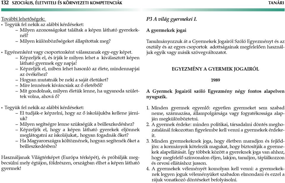 Képzeljék el, miben lehet hasonló az élete, mindennapjai az övékéhez? Hogyan mutatnák be neki a saját életüket? Mire lennének kíváncsiak az ő életéből?