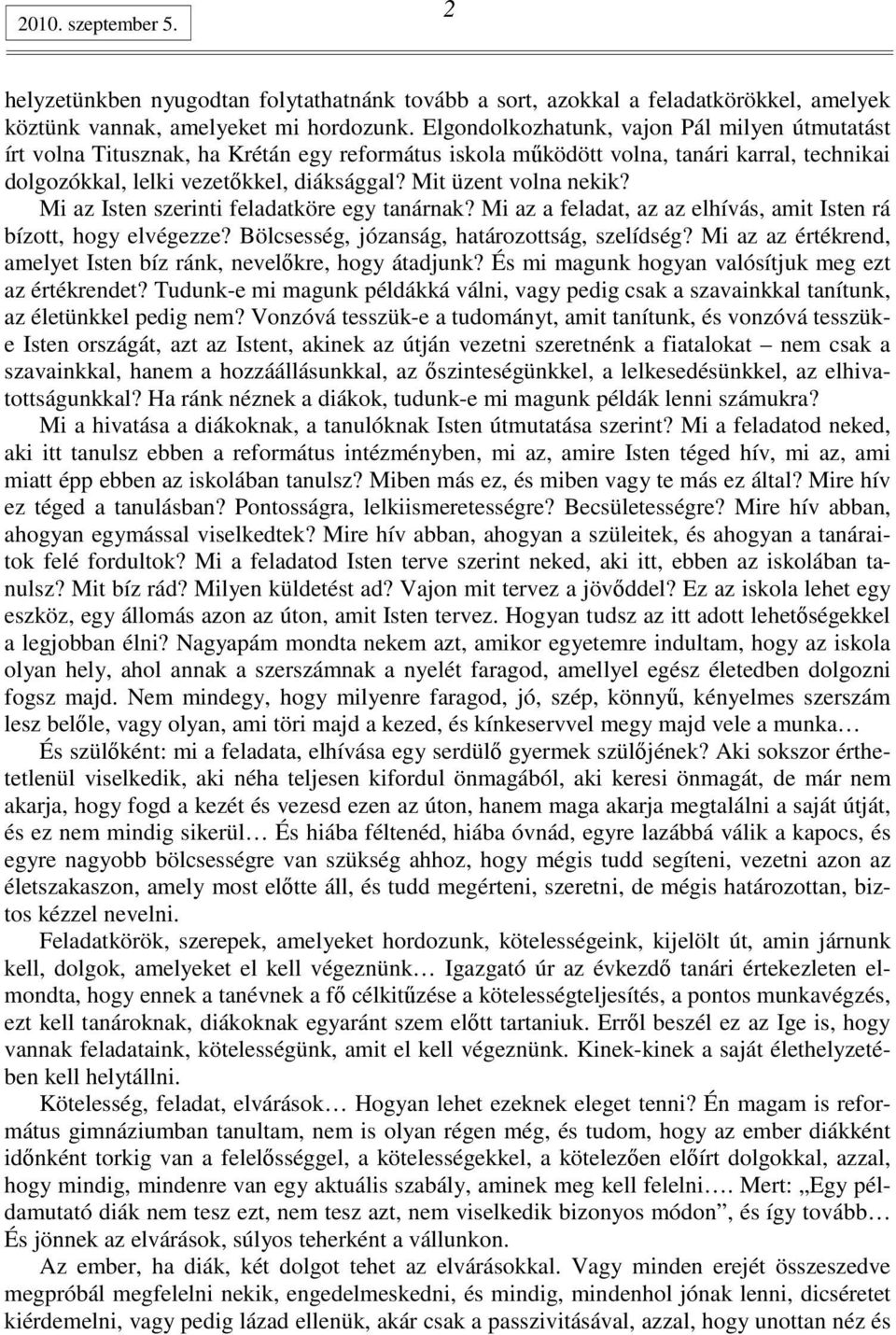 Mit üzent volna nekik? Mi az Isten szerinti feladatköre egy tanárnak? Mi az a feladat, az az elhívás, amit Isten rá bízott, hogy elvégezze? Bölcsesség, józanság, határozottság, szelídség?