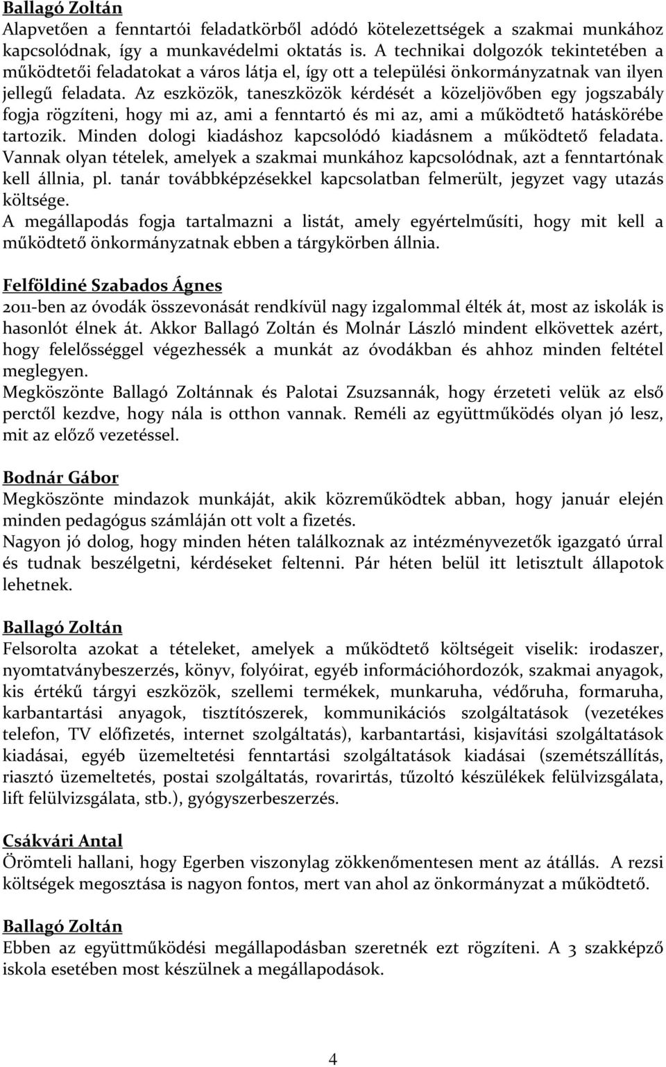 Az eszközök, taneszközök kérdését a közeljövőben egy jogszabály fogja rögzíteni, hogy mi az, ami a fenntartó és mi az, ami a működtető hatáskörébe tartozik.