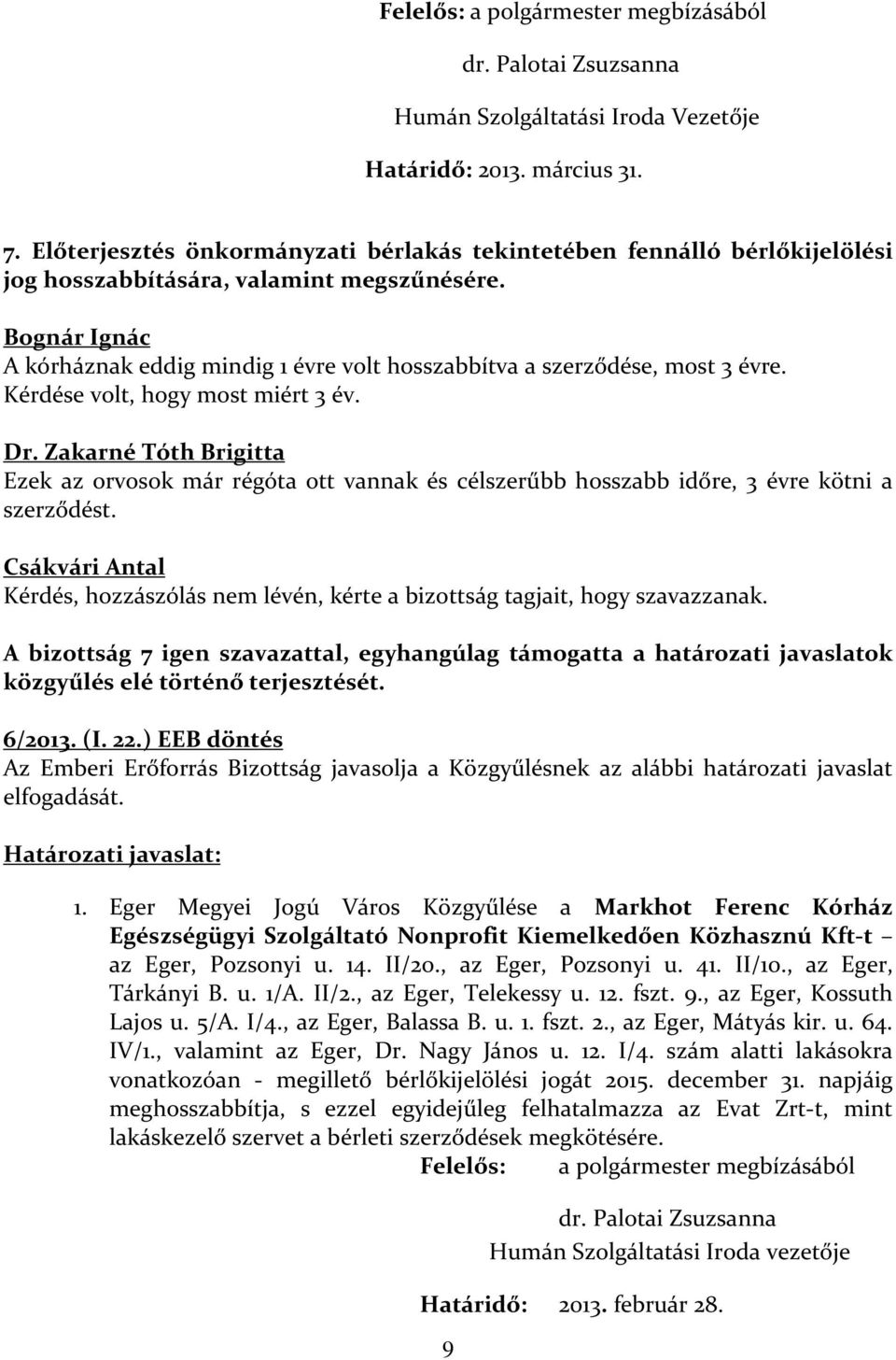 Bognár Ignác A kórháznak eddig mindig 1 évre volt hosszabbítva a szerződése, most 3 évre. Kérdése volt, hogy most miért 3 év. Dr.