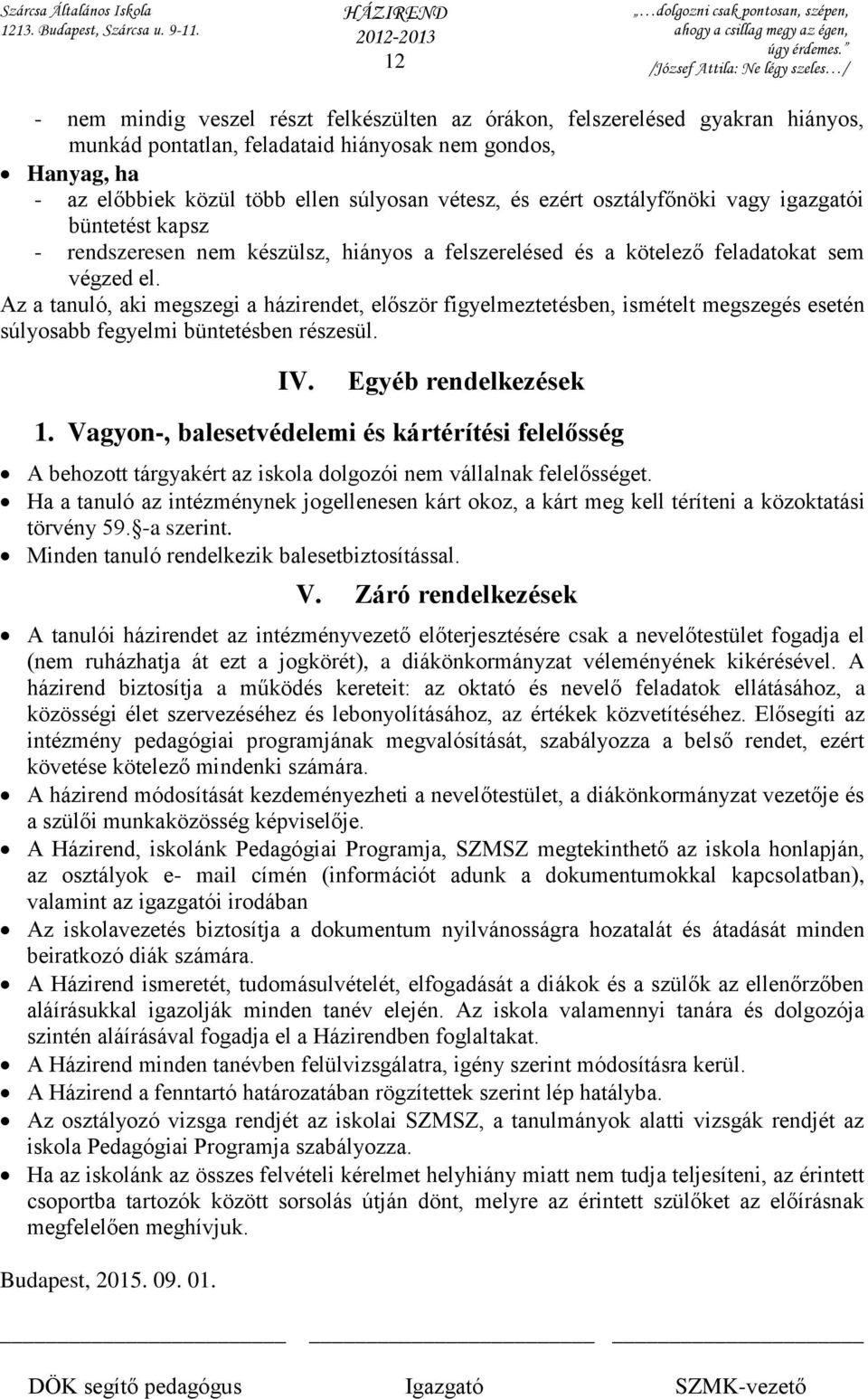 Az a tanuló, aki megszegi a házirendet, először figyelmeztetésben, ismételt megszegés esetén súlyosabb fegyelmi büntetésben részesül. IV. Egyéb rendelkezések 1.