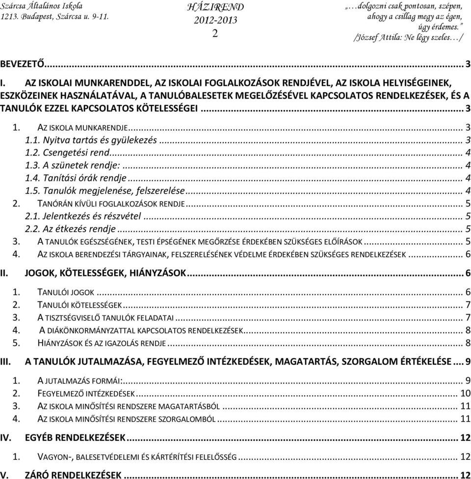 KAPCSOLATOS KÖTELESSÉGEI... 3 1. AZ ISKOLA MUNKARENDJE... 3 1.1. Nyitva tartás és gyülekezés... 3 1.2. Csengetési rend... 4 1.3. A szünetek rendje:... 4 1.4. Tanítási órák rendje... 4 1.5.