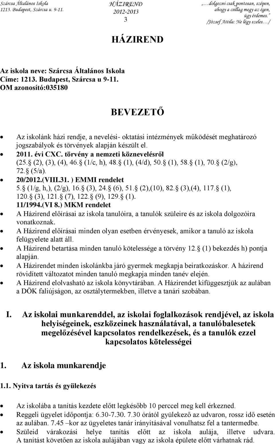 törvény a nemzeti köznevelésről (25. (2), (3), (4), 46. (1/c, h), 48. (1), (4/d), 50. (1), 58. (1), 70. (2/g), 72. (5/a). 20/2012.(VIII.31. ) EMMI rendelet 5. (1/g, h,), (2/g), 16. (3), 24. (6), 51.