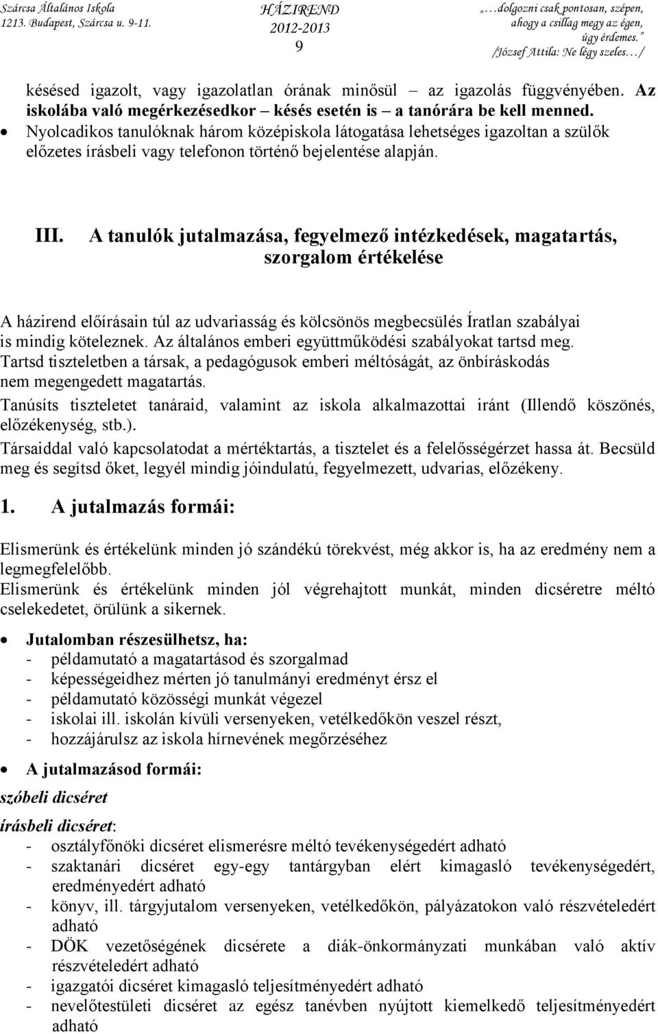 A tanulók jutalmazása, fegyelmező intézkedések, magatartás, szorgalom értékelése A házirend előírásain túl az udvariasság és kölcsönös megbecsülés Íratlan szabályai is mindig köteleznek.