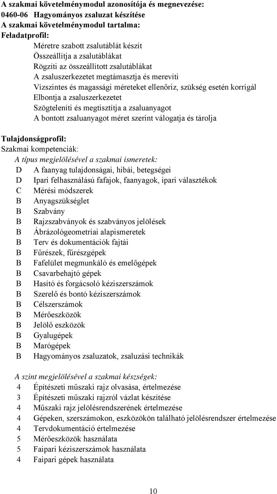 Szögteleníti és megtisztítja a zsaluanyagot A bontott zsaluanyagot méret szerint válogatja és tárolja Tulajdonságprofil: Szakmai kompetenciák: A típus megjelölésével a szakmai ismeretek: D A faanyag