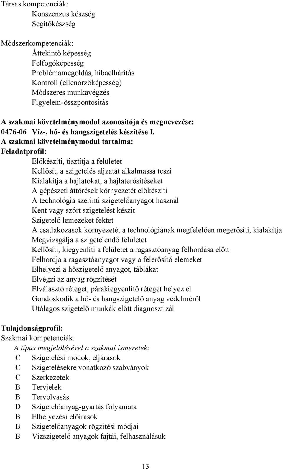 A szakmai követelménymodul tartalma: Feladatprofil: Előkészíti, tisztítja a felületet Kellősít, a szigetelés aljzatát alkalmassá teszi Kialakítja a hajlatokat, a hajlaterősítéseket A gépészeti