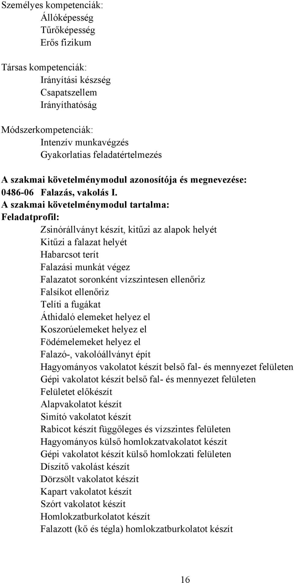 A szakmai követelménymodul tartalma: Feladatprofil: Zsinórállványt készít, kitűzi az alapok helyét Kitűzi a falazat helyét Habarcsot terít Falazási munkát végez Falazatot soronként vízszintesen